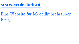 Textfeld: www.scale-heli.atEine Website fr Modellhubschrauber Fans,...