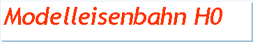 Textfeld: Modelleisenbahn H0