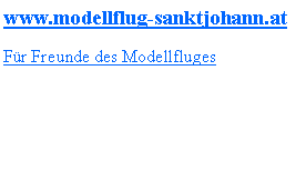 Textfeld: www.modellflug-sanktjohann.atFr Freunde des Modellfluges