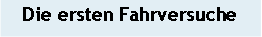 Textfeld: Die ersten Fahrversuche