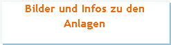 Textfeld: Bilder und Infos zu den Anlagen