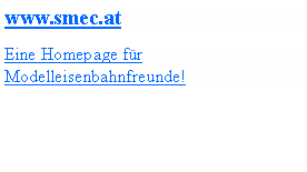 Textfeld: www.smec.atEine Homepage fr Modelleisenbahnfreunde!